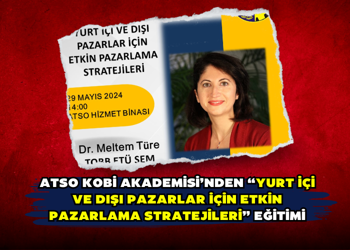 ATSO KOBİ AKADEMİSİ’NDEN “YURT İÇİ VE DIŞI PAZARLAR İÇİN ETKİN PAZARLAMA STRATEJİLERİ” EĞİTİMİ