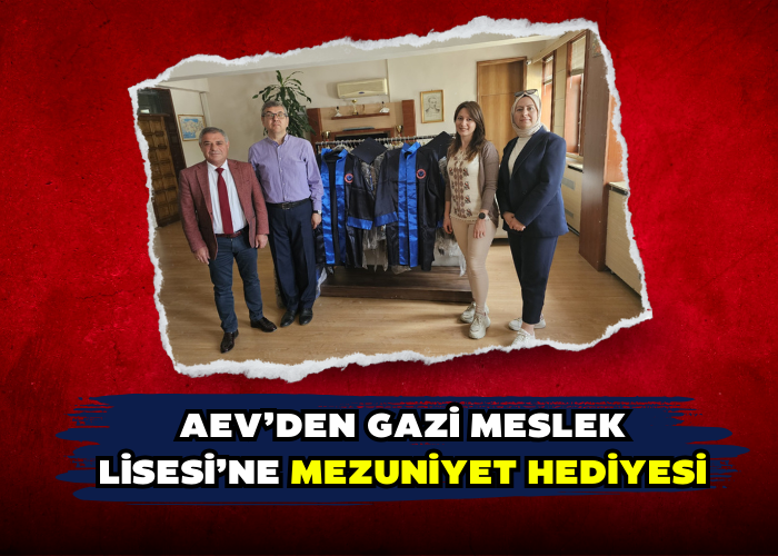 AEV’DEN GAZİ MESLEK LİSESİ’NE MEZUNİYET HEDİYESİ