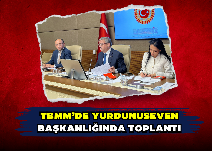 TBMM’DE YURDUNUSEVEN BAŞKANLIĞINDA TOPLANTI