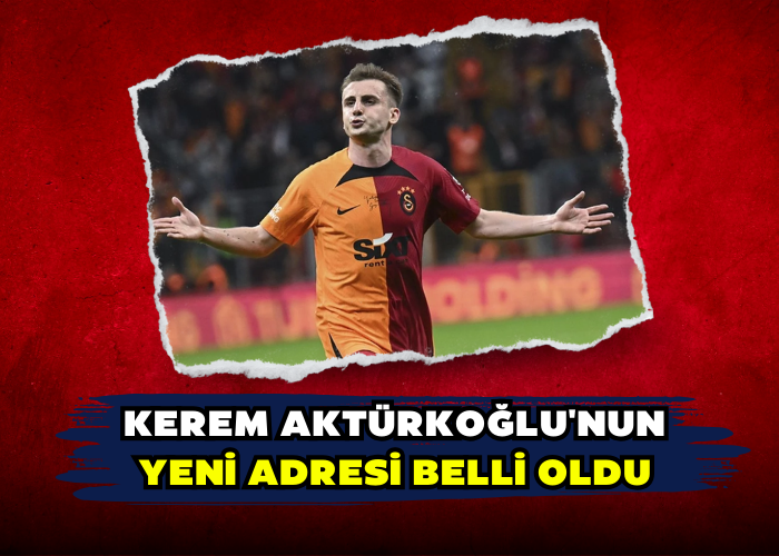 Kerem Aktürkoğlu'nun yeni adresi belli oldu