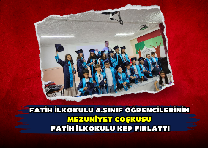 FATİH İLKOKULU 4.SINIF ÖĞRENCİLERİNİN  MEZUNİYET COŞKUSU  FATİH İLKOKULU KEP FIRLATTI