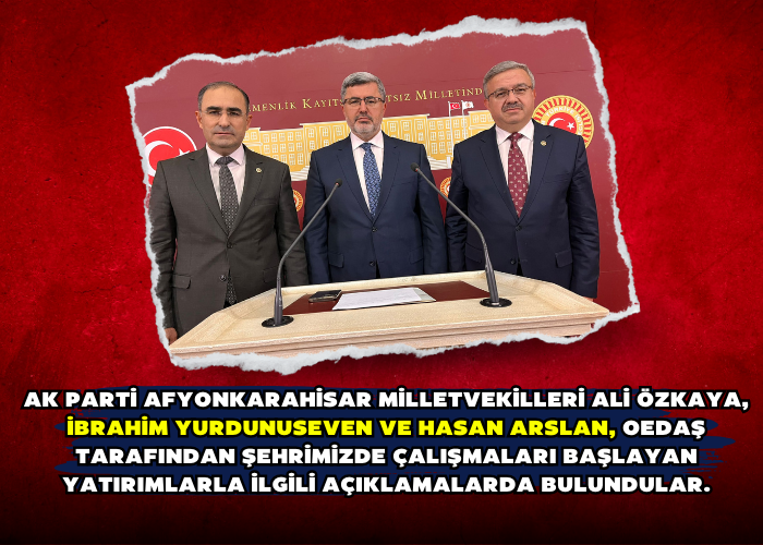 AK Parti Afyonkarahisar Milletvekilleri Ali Özkaya, İbrahim Yurdunuseven ve Hasan Arslan, OEDAŞ tarafından şehrimizde çalışmaları başlayan yatırımlarla ilgili açıklamalarda bulundular.