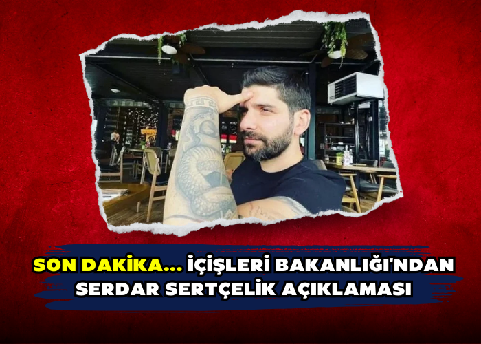 Son dakika... İçişleri Bakanlığı'ndan Serdar Sertçelik açıklaması