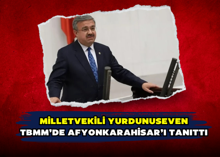 MİLLETVEKİLİ YURDUNUSEVEN TBMM’DE AFYONKARAHİSAR’I TANITTI