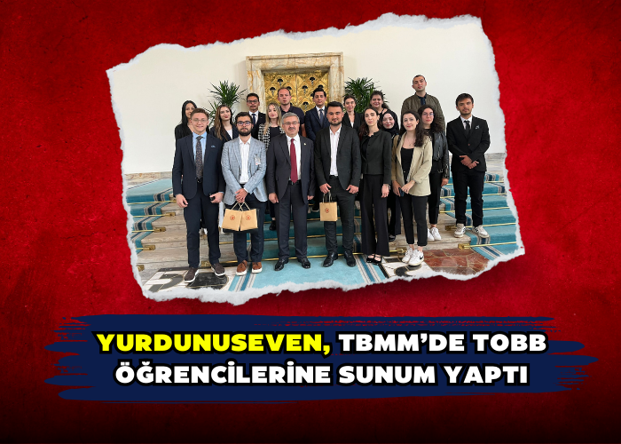 YURDUNUSEVEN, TBMM’DE TOBB ÖĞRENCİLERİNE SUNUM YAPTI