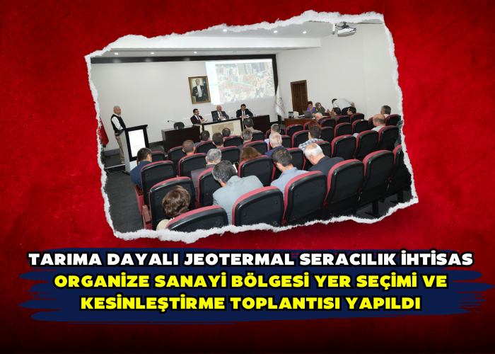 Tarıma Dayalı Jeotermal Seracılık İhtisas Organize Sanayi Bölgesi Yer Seçimi ve Kesinleştirme Toplantısı Yapıldı