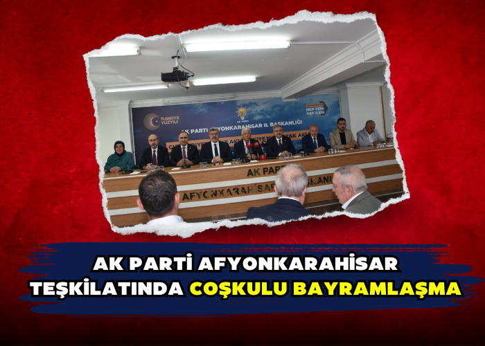 AK PARTİ AFYONKARAHİSAR TEŞKİLATINDA COŞKULU BAYRAMLAŞMA