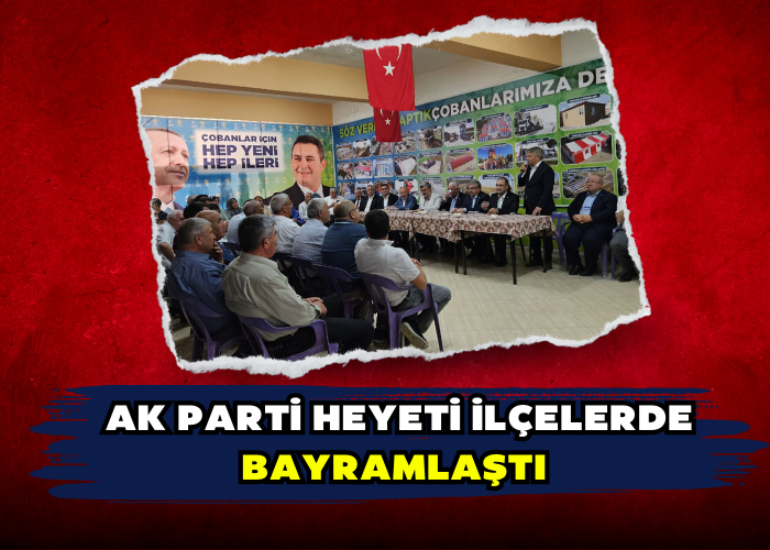 AK PARTİ HEYETİ İLÇELERDE BAYRAMLAŞTI 