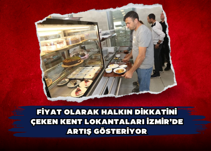 FİYAT OLARAK HALKIN DİKKATİNİ ÇEKEN KENT LOKANTALARI İZMİR’DE ARTIŞ GÖSTERİYOR