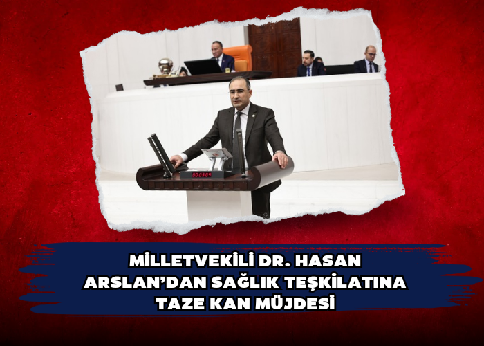 Milletvekili Dr. Hasan Arslan’dan sağlık teşkilatına taze kan müjdesi