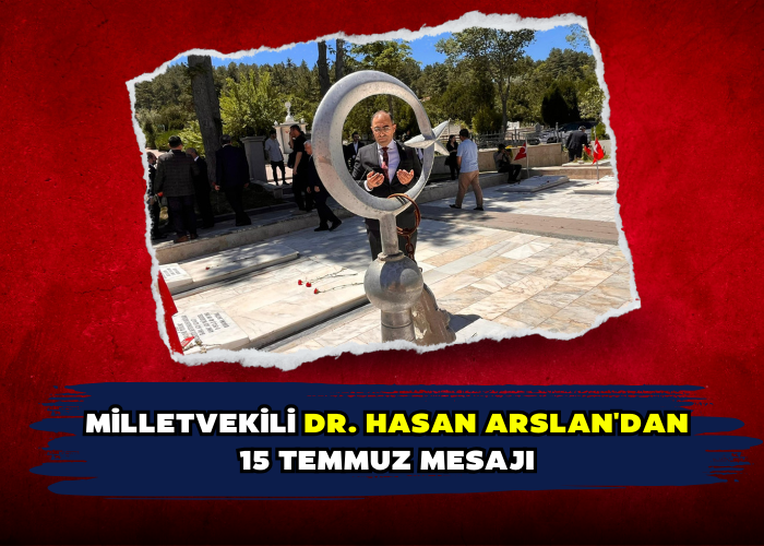 MİLLETVEKİLİ DR. HASAN ARSLAN'DAN 15 TEMMUZ MESAJI