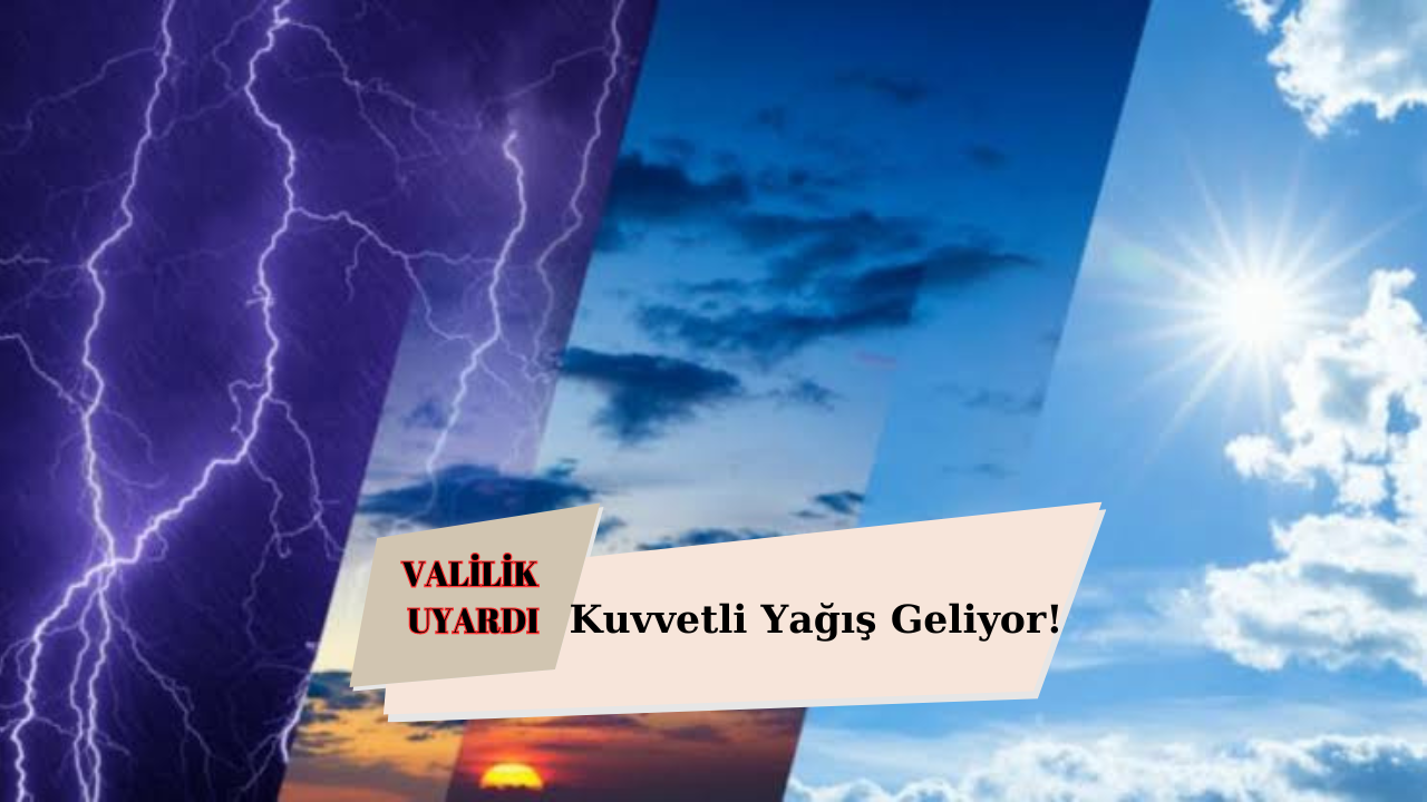 VALİLİK UYARDI: KUVVETLİ SAĞANAK YAĞIŞ BEKLENİYOR.