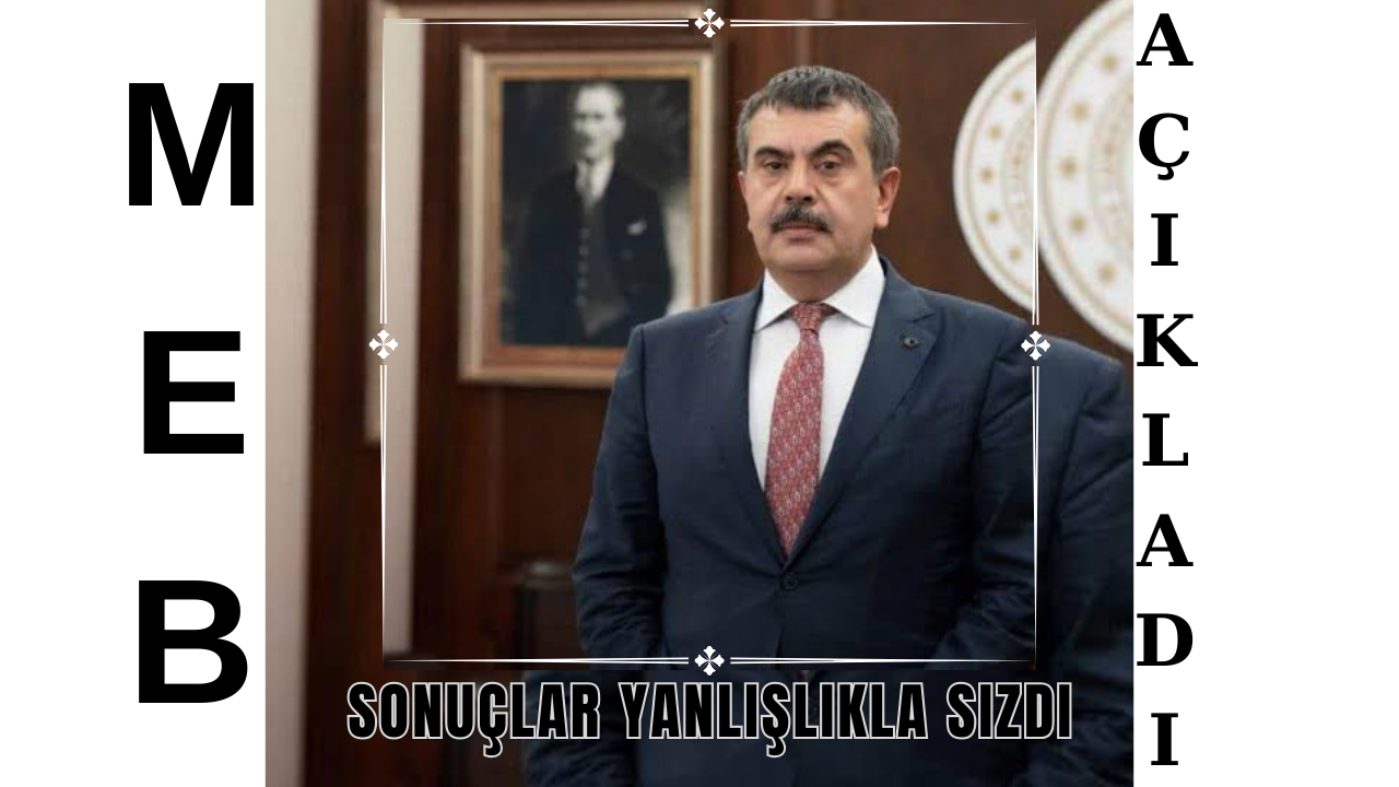 Milli Eğitim Bakanı Yusuf TEKİN, ''Sonuçlar Yanlışlıkla Sızdı.''