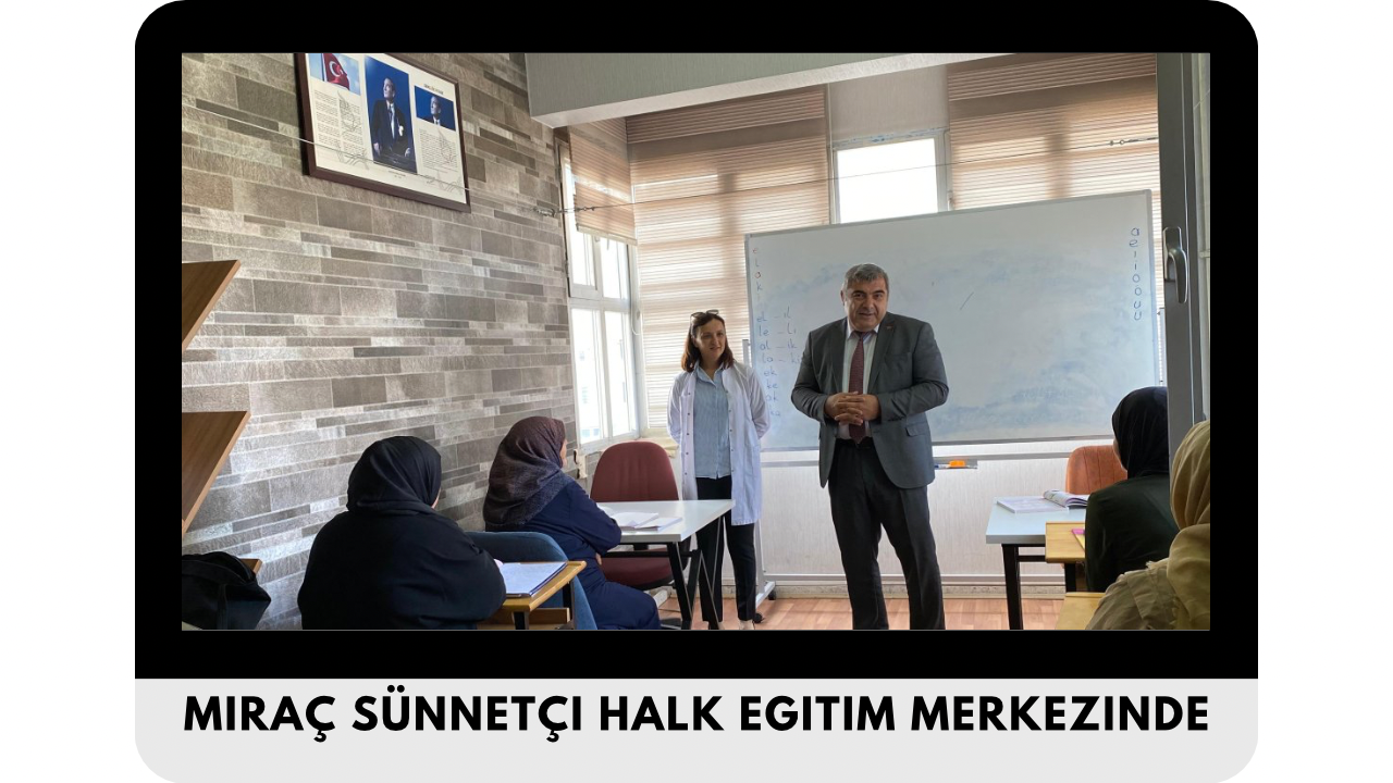 MİRAÇ SÜNNETÇİ HALK EĞİTİM MERKEZİNDEKİ KURSİYERLERİ ZİYARETTE BULUNDU.