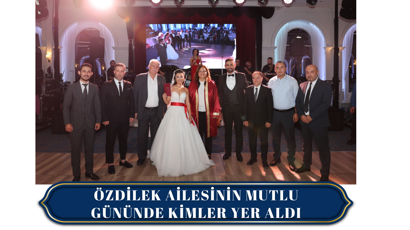 ÖZDİLEK AİLESİNİN MUTLU GÜNÜNE KATILIM SAĞLAYAN İSİMLER