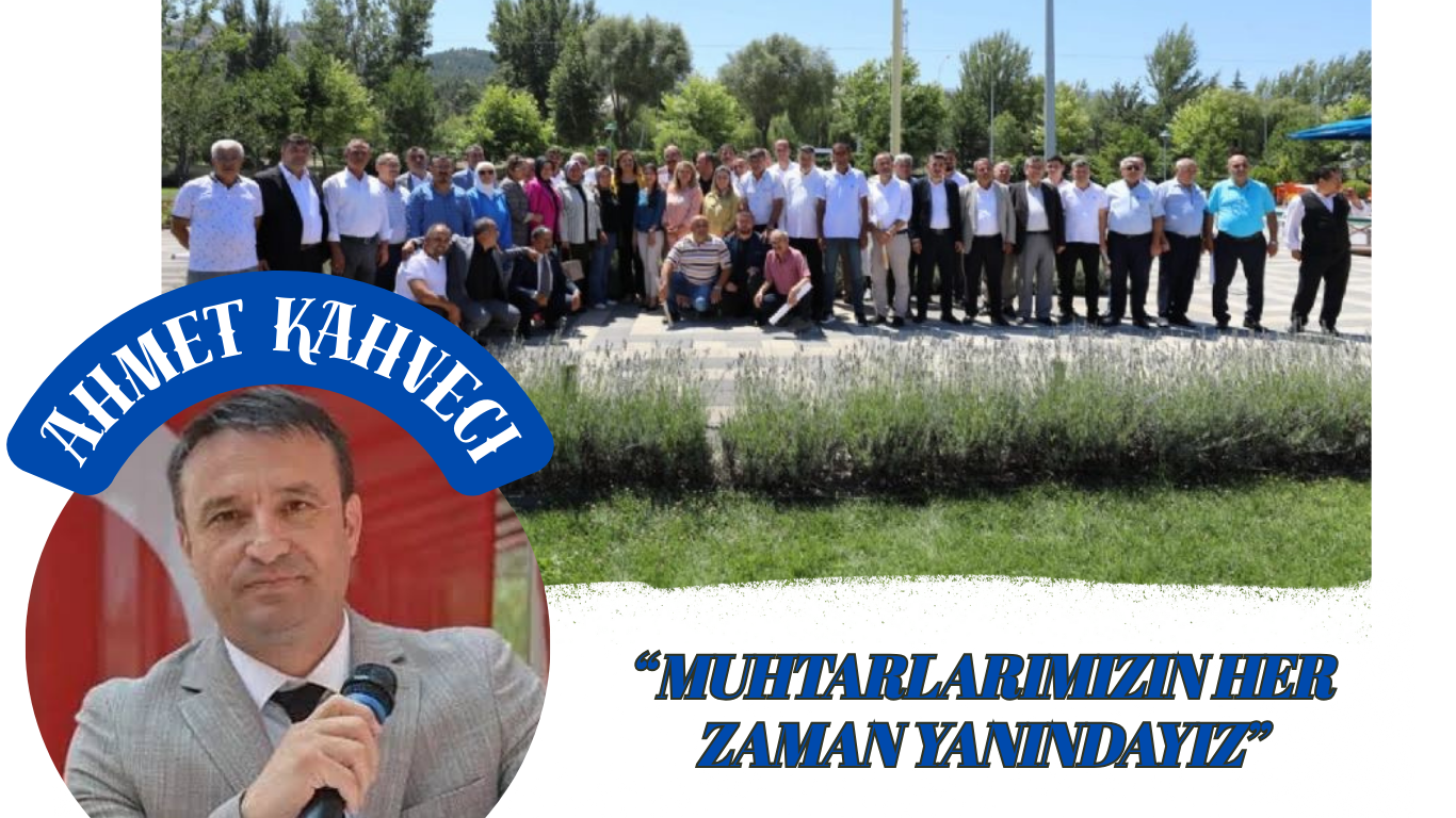 AHMET KAHVECİ'DEN MUHTARLAR GÜNÜ MESAJI; “MUHTARLARIMIZIN HER ZAMAN YANINDAYIZ”