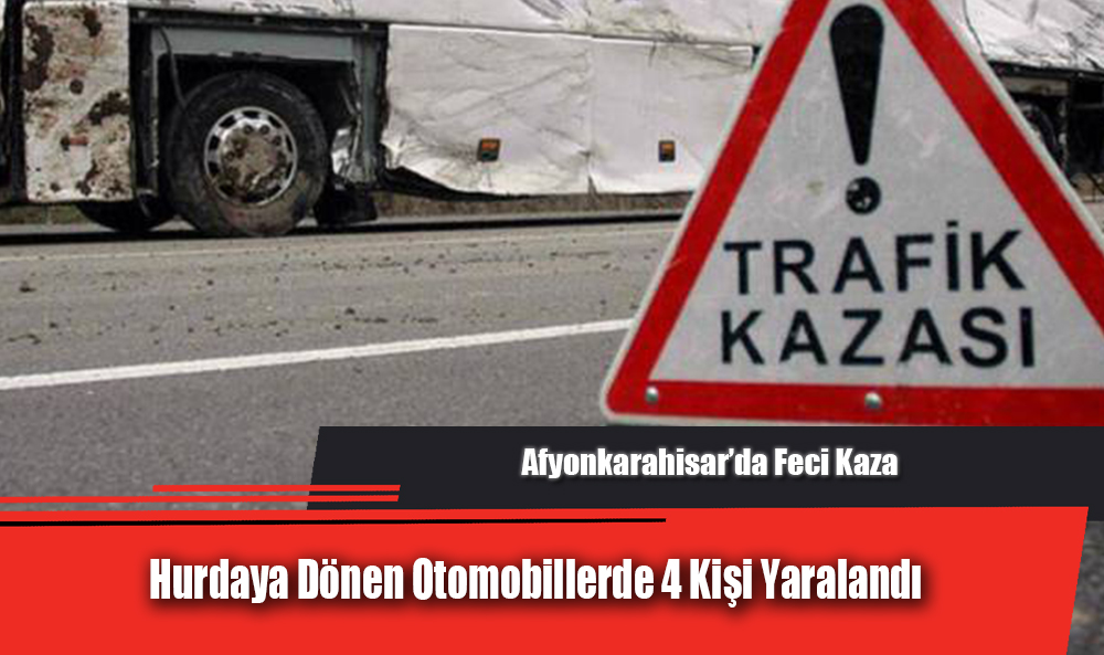 Afyonkarahisar’da Feci Kaza: Hurdaya Dönen Otomobillerde 4 Kişi Yaralandı