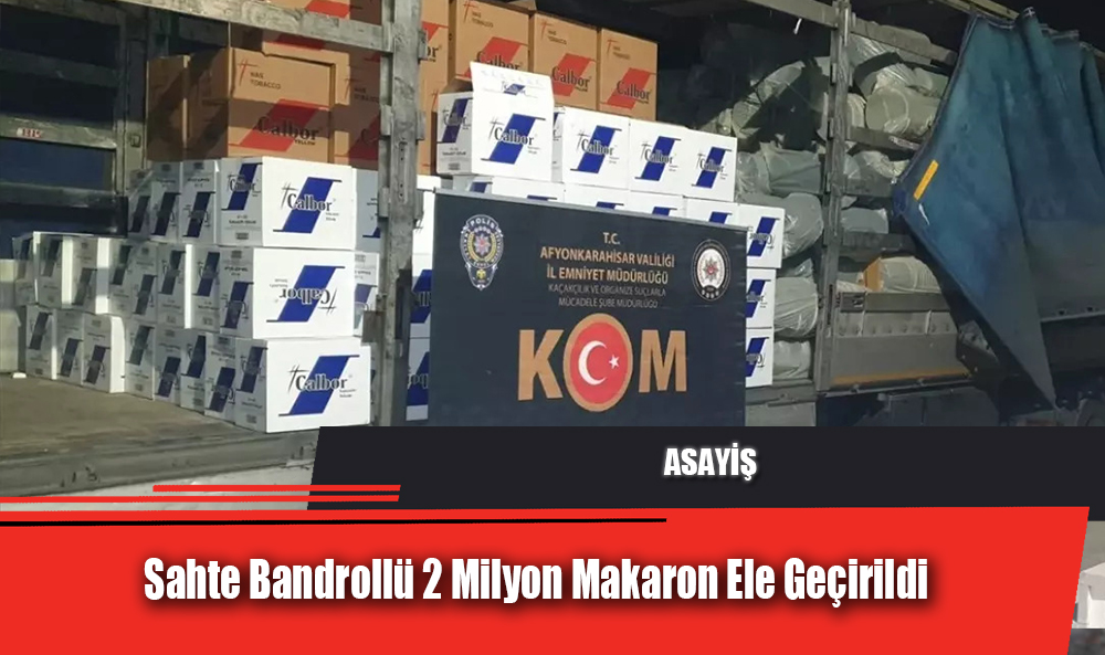 Afyonkarahisar’da Sahte Bandrollü 2 Milyon Makaron Ele Geçirildi