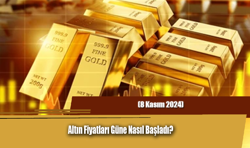 Altın Fiyatları Güne Nasıl Başladı? (8 Kasım 2024)