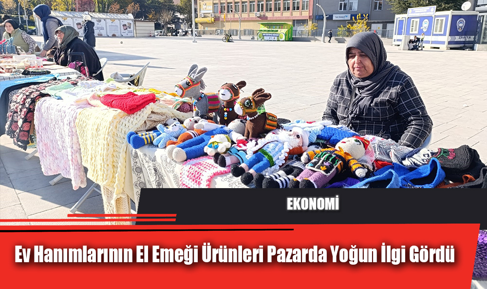 Ev Hanımlarının El Emeği Ürünleri Pazarda Yoğun İlgi Gördü