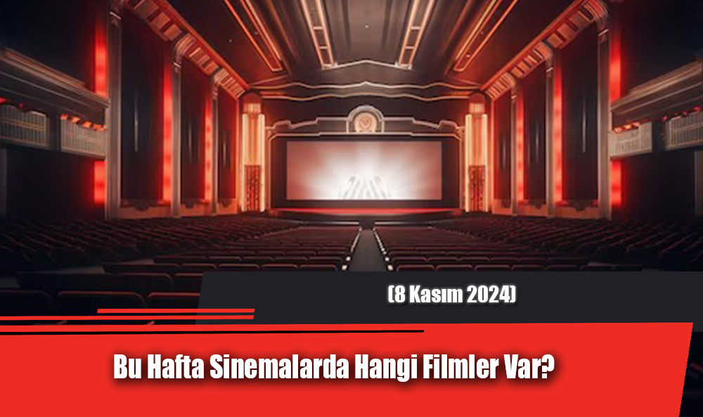 Bu Hafta Sinemalarda Hangi Filmler Var? (8 Kasım 2024)