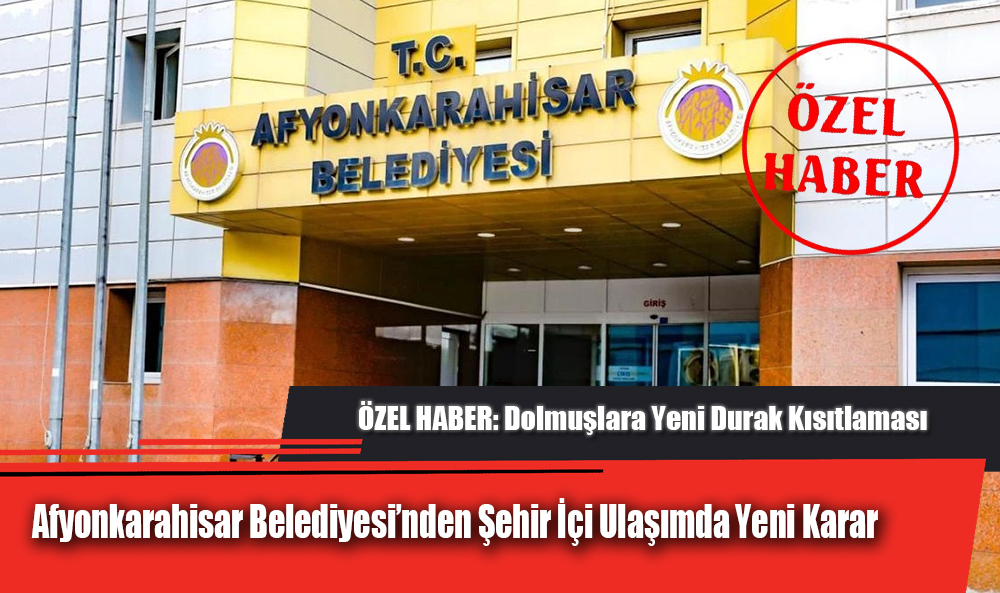 Afyonkarahisar Belediyesi’nden Şehir İçi Ulaşımda Yeni Karar: Dolmuşlara Yeni Durak Kısıtlaması