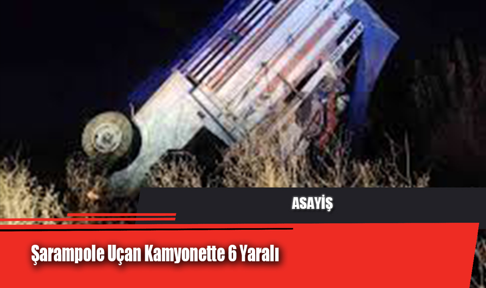 Şarampole Uçan Kamyonette 6 Yaralı