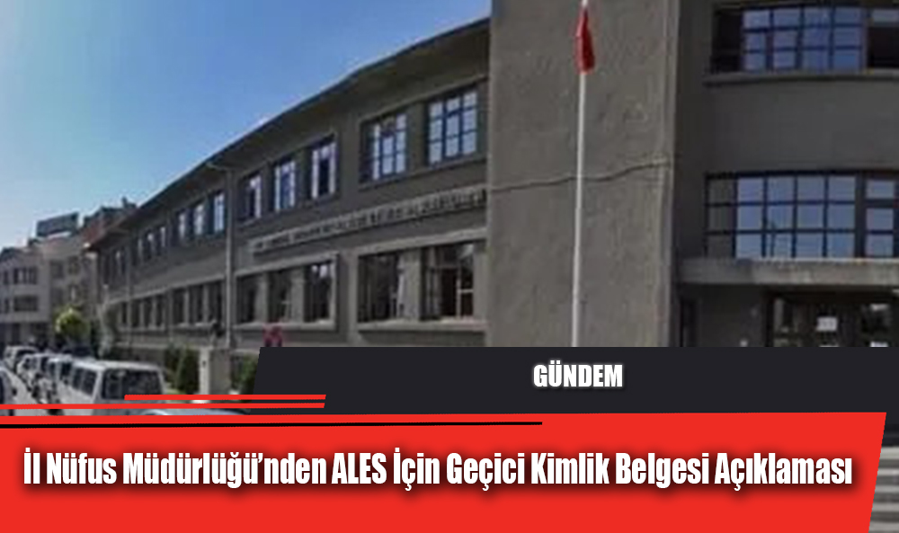 İl Nüfus Müdürlüğü’nden ALES İçin Geçici Kimlik Belgesi Açıklaması