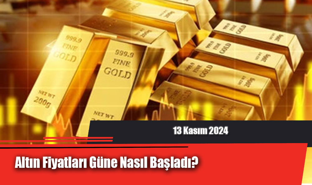 Altın Fiyatları Güne Nasıl Başladı? (13 Kasım 2024)