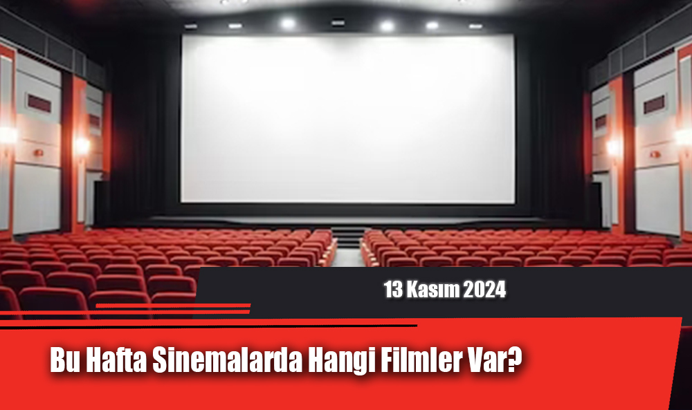 Bu Hafta Sinemalarda Hangi Filmler Var? (13 Kasım 2024)