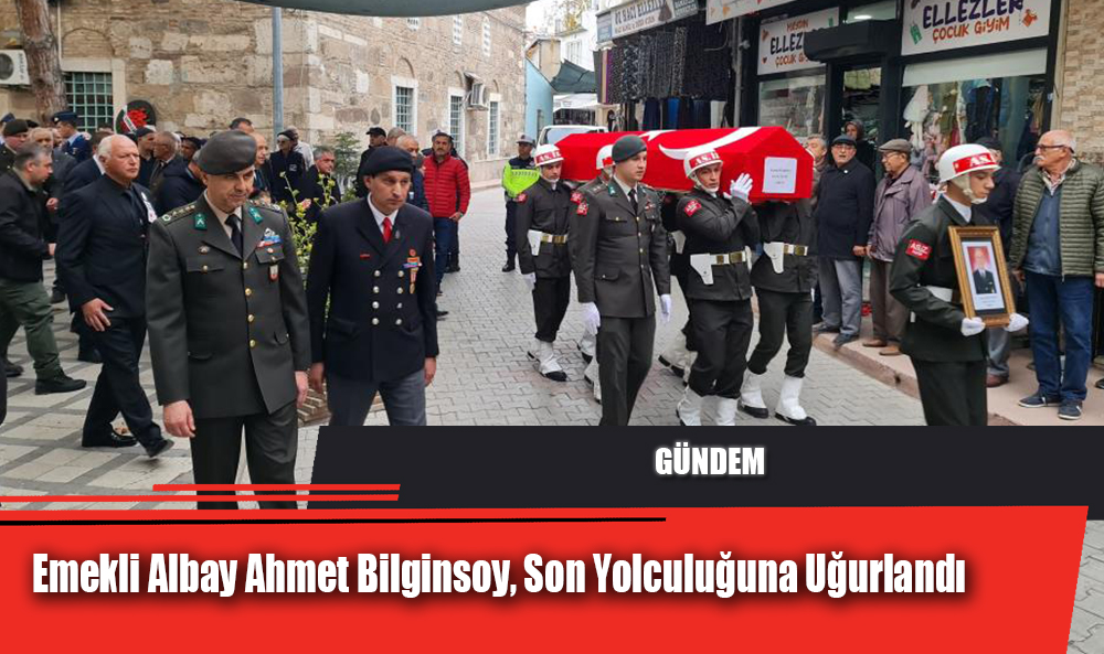 Emekli Albay Ahmet Bilginsoy, Son Yolculuğuna Uğurlandı