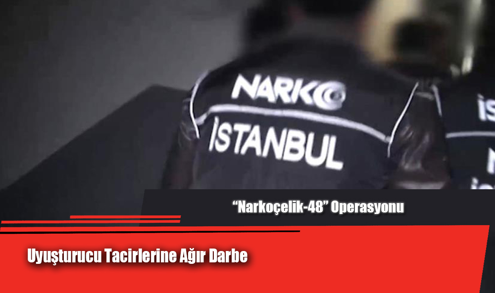 “Narkoçelik-48” Operasyonu: Uyuşturucu Tacirlerine Ağır Darbe