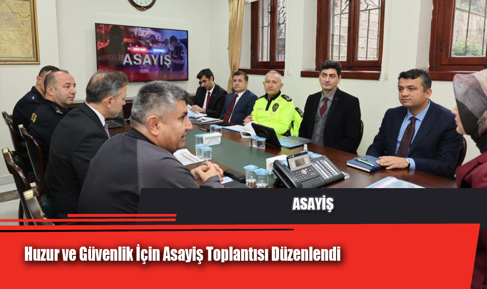 Huzur ve Güvenlik İçin Asayiş Toplantısı Düzenlendi