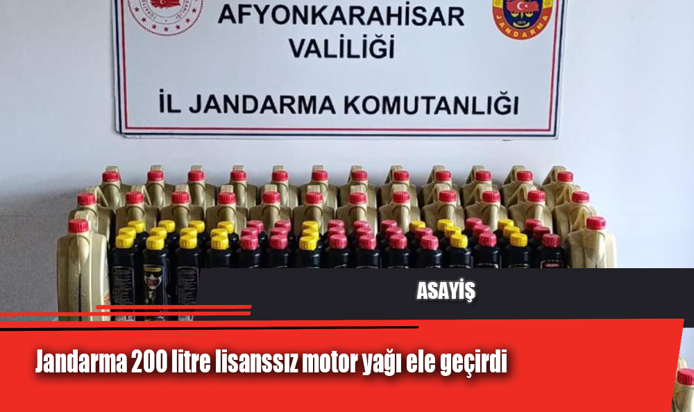 Jandarma 200 litre lisanssız motor yağı ele geçirdi