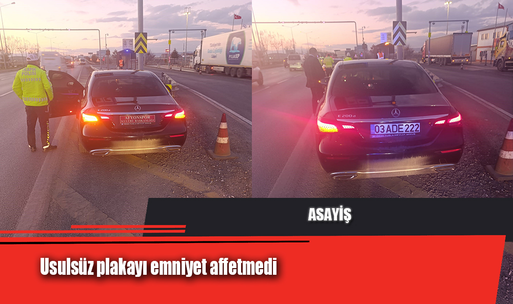 Usulsüz plakayı emniyet affetmedi