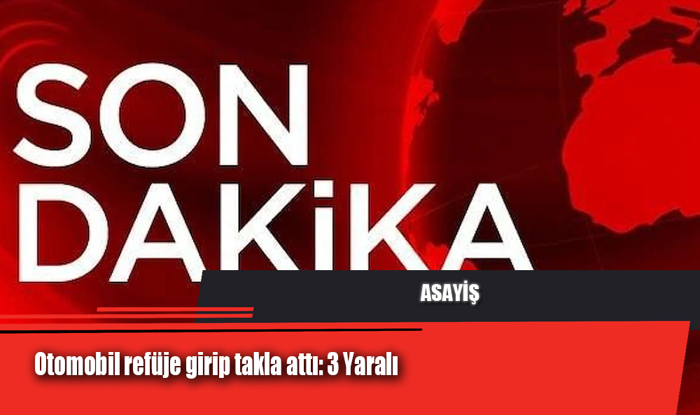 Otomobil refüje girip takla attı: 3 Yaralı