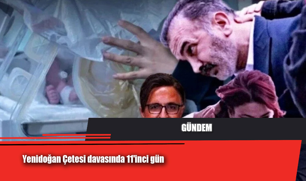 Yenidoğan Çetesi davasında 11'inci gün