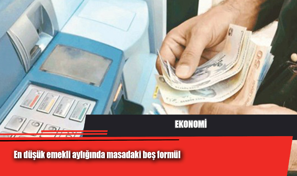 En düşük emekli aylığında masadaki beş formül