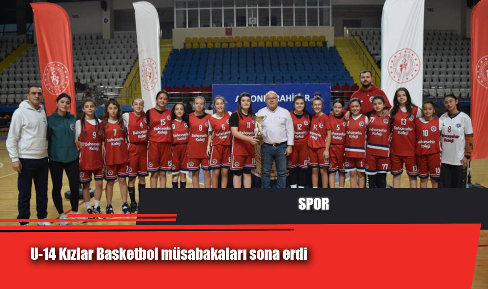 U-14 Kızlar Basketbol müsabakaları sona erdi