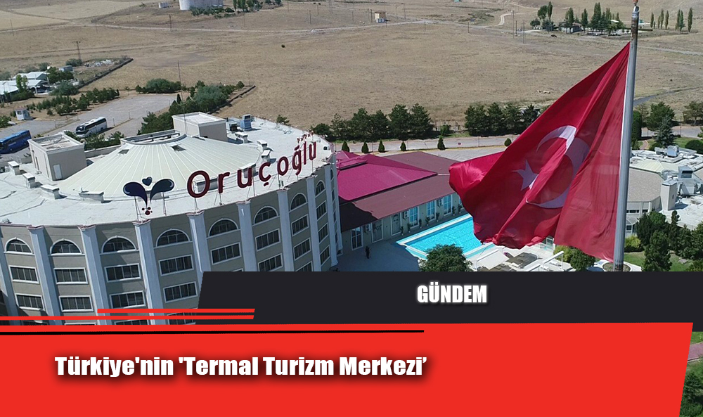 Türkiye'nin 'Termal Turizm Merkezi’ 