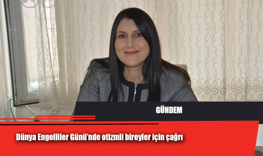 Dünya Engelliler Günü’nde otizmli bireyler için çağrı