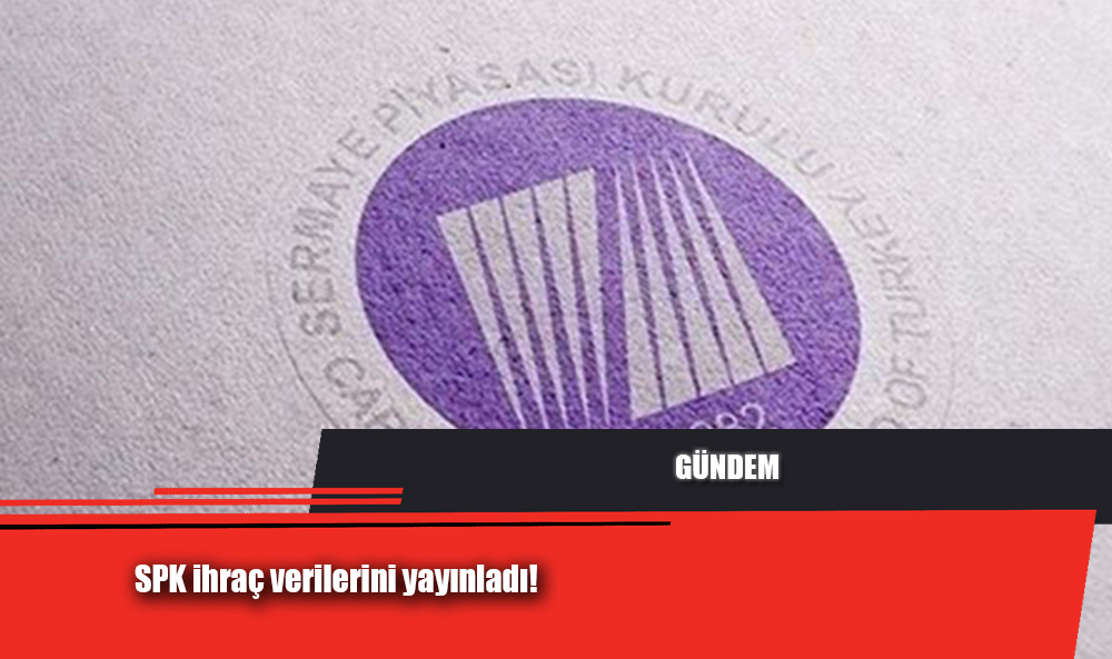 SPK ihraç verilerini yayınladı!